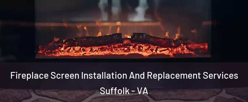  Fireplace Screen Installation And Replacement Services Suffolk - VA